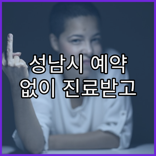 성남시 예약 없이 진료받고 서류까지 처리하는 방법