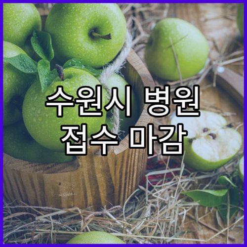 수원시 병원 접수 마감 시간 놓치지 않는 방법
